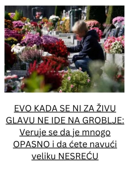 Evo Kada Se Ni Za Ivu Glavu Ne Ide Na Groblje Veruje Se Da Je Mnogo