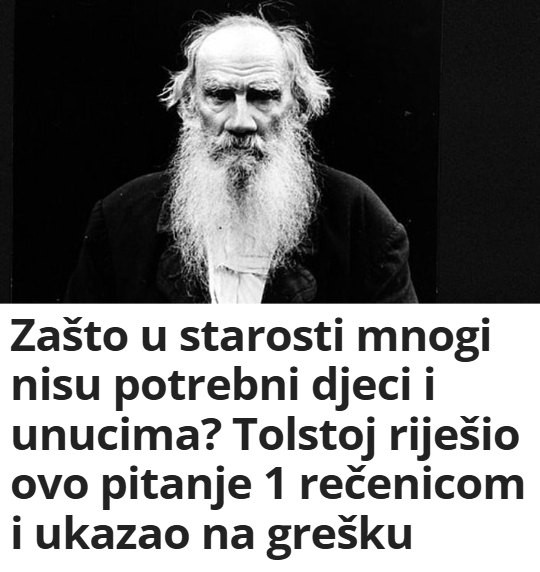 Zašto u starosti mnogi nisu potrebni djeci i unucima? Tolstoj riješio ovo pitanje 1 rečenicom i ukazao na grešku