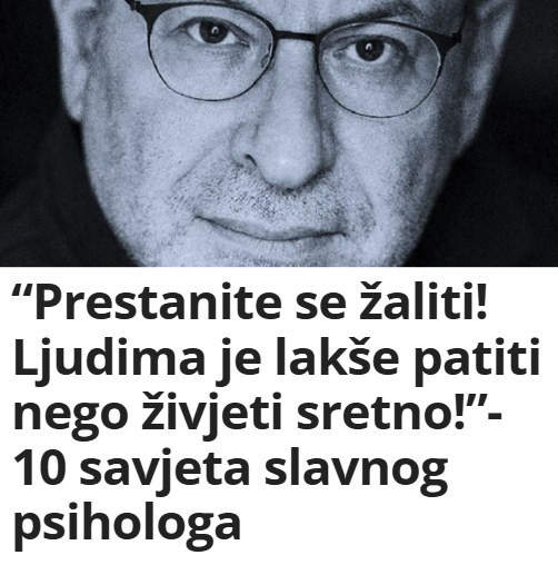 “Prestanite se žaliti! Ljudima je lakše patiti nego živjeti sretno!”- 10 savjeta slavnog psihologa