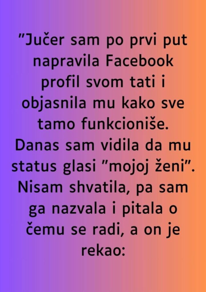 “Jučer sam po prvi put napravila Facebook profil svom tati…”