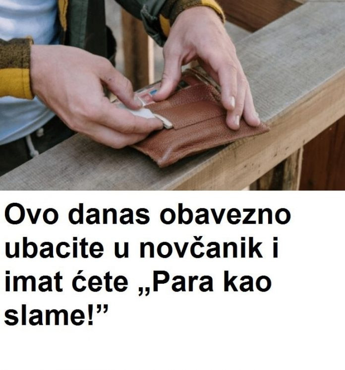 OVO danas OBAVEZNO ubacite u novčanik i imaćete „PARA KAO SLAME”