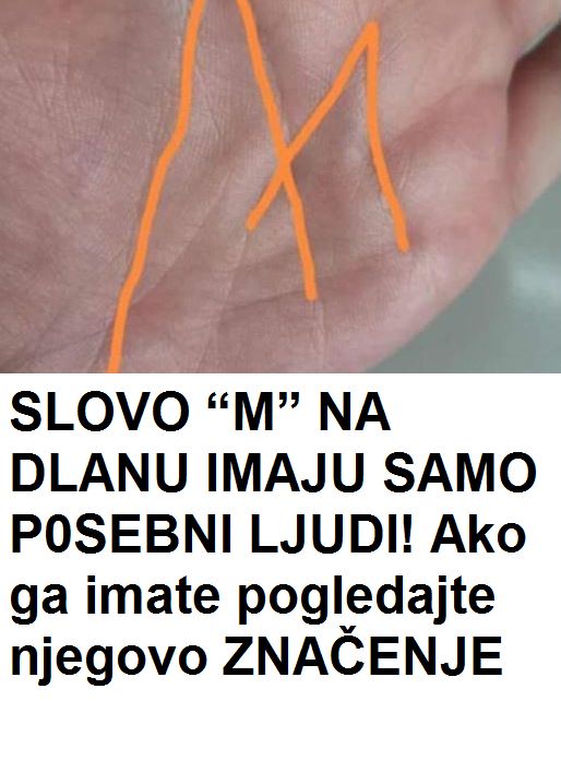 SLOVO “M” NA DLANU IMAJU SAMO POSEBNI LJUDI! Ako ga imate, POGLEDAJTE NJEGOVO ZNAČENJE