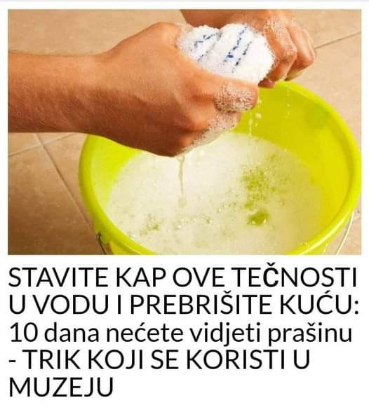STAVITE KAP OVE TEČNOSTI U VODU I PREBRIŠITE KUĆU: 10 dana nećete vidjeti prašinu- TRIK KOJI SE KORISTI U MUZEJU
