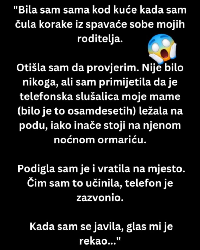 “Bila sam sama kod kuće kada sam čula korake iz spavaće sobe…”