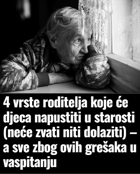 4 vrste roditelja koje će djeca napustiti u starosti (neće zvati niti dolaziti) – a sve zbog ovih grešaka u vaspitanju
