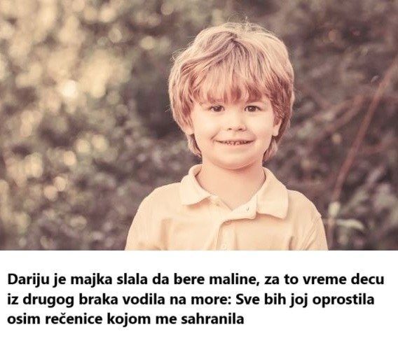 Dariju je majka slala da bere maline, za to vreme decu iz drugog braka vodila na more: Sve bih joj oprostila osim rečenice kojom me sahranila