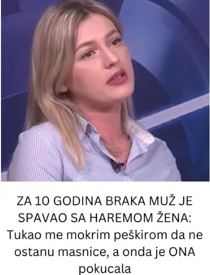 ZA 10 GODINA BRAKA MUŽ JE SPAVAO SA HAREMOM ŽENA: Tukao me mokrim peškirom da ne ostanu masnice, a onda je ONA pokucala