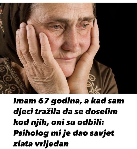 Imam 67 godina, a kad sam djeci tražila da se doselim kod njih, oni su odbili: Psiholog mi je dao savjet zlata vredan