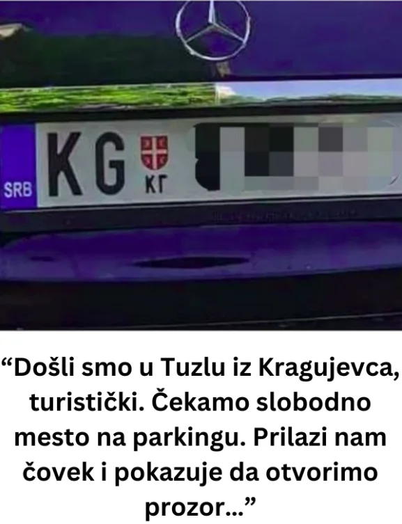 “Došli smo u Tuzlu iz Kragujevca, turistički. Čekamo slobodno mesto na parkingu. Prilazi nam čovek i pokazuje da otvorimo prozor…”