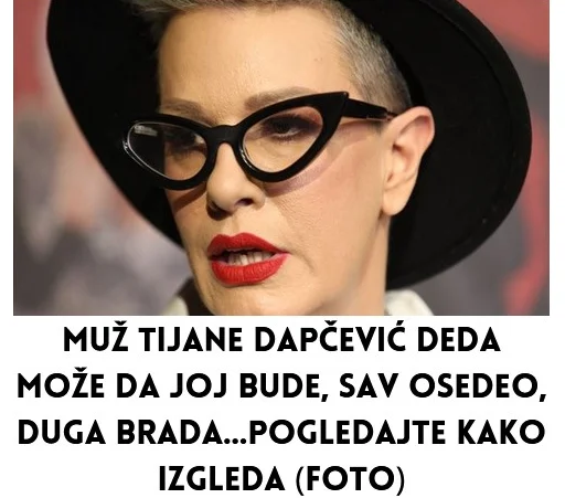 Muž Tijane Dapčević deda može da joj bude , sav osedeo , duga brada…POGLEDAJTE KAKO IZGLEDA (FOTO)