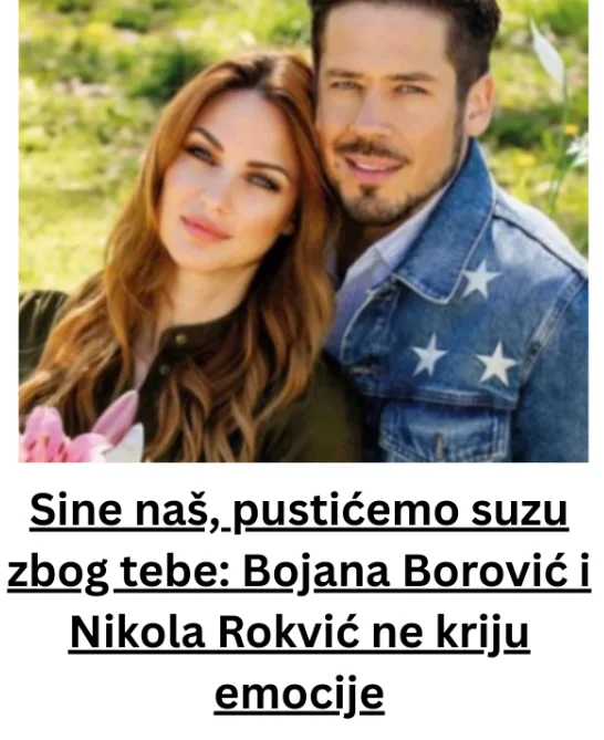 Sine naš, pustićemo suzu zbog tebe: Bojana Borović i Nikola Rokvić ne kriju emocije