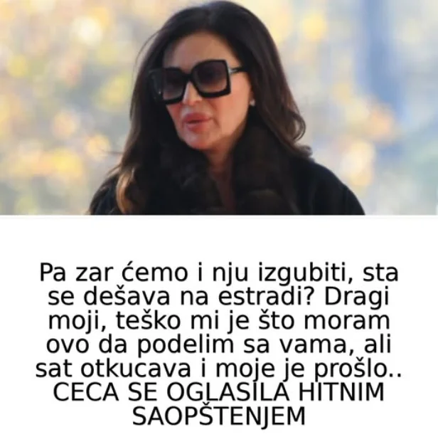 Pa zar ćemo i nju izgubiti, sta se dešava na estradi? Dragi moji, teško mi je što moram ovo da podelim sa vama, ali sat otkucava i moje je prošlo.. CECA SE OGLASILA HITNIM SAOPŠTENJEM