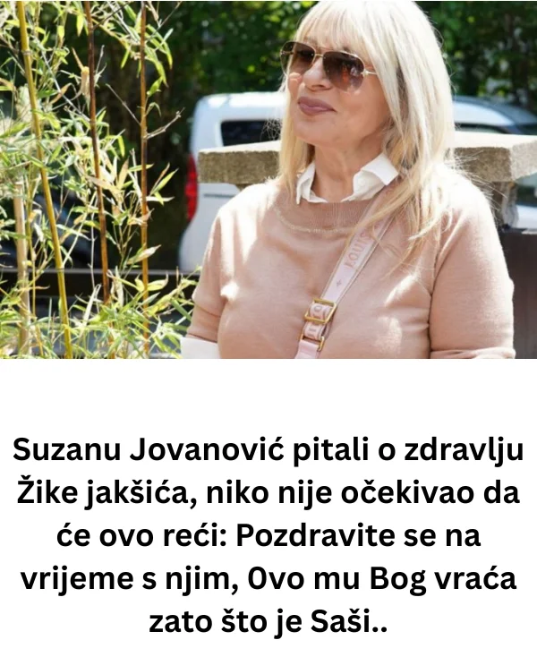 Suzanu Jovanović pitali o zdravlju Žike Jakšića, niko nije očekivao da će ovo reći: Pozdravite se na vrijeme s njim, 0vo mu Bog vraća zato što je Saši..