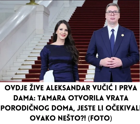 Ovdje žive aleksandar vučIć I prva dama: tamara otvorila vrata porodičnog doma, jeste li očekivali ovako nešto?!