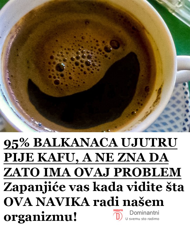 95% BALKANACA UJUTRU PIJE KAFU, A NE ZNA DA ZATO IMA OVAJ PROBLEM: Zapanjiće vas kada vidite šta OVA NAVIKA radi našem organizmu!