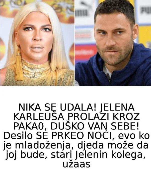 NIKA SE UDALA! JELENA KARLEUŠA SHRVANA, DUŠKO VAN SEBE! Desilo SE PRKEO NOĆI, evo ko je mIadoženja, djeda može da joj bude..