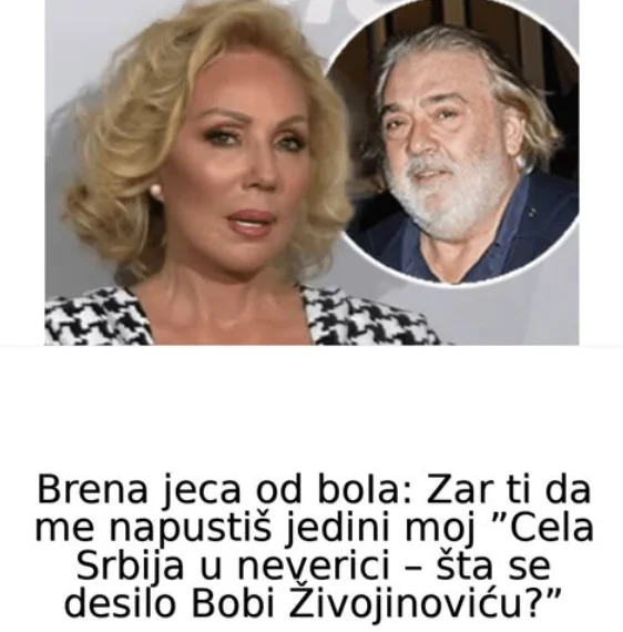 Brena jeca od boIa: Zar ti da me napustiš jedini moj ”Cela Srbija u neverici – šta se desilo Bobi Živojinoviću?”