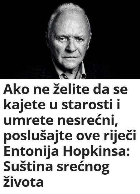 Ako ne želite da se kajete u starosti i umrete nesrećni, poslušajte ove riječi Entonija Hopkinsa: Suština srećnog života