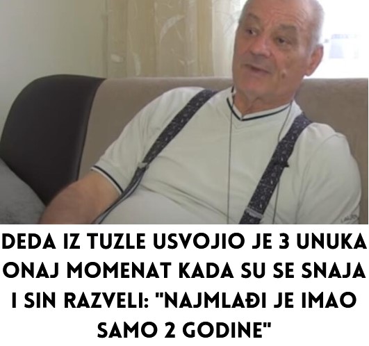 Deda iz Tuzle usvojio je 3 unuka onaj momenat kada su se snaja i sin razveli: “Najmlađi je imao samo 2 godine”