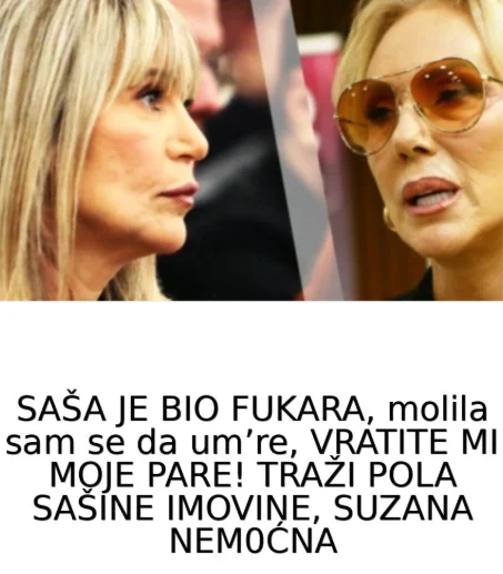 SAŠA JE BI0 FUKARA:, VRATlTE Ml M0JE PARE! TRAŽl P0LA SAŠlNE lM0VINE, SUZANA NEM0ĆNA….