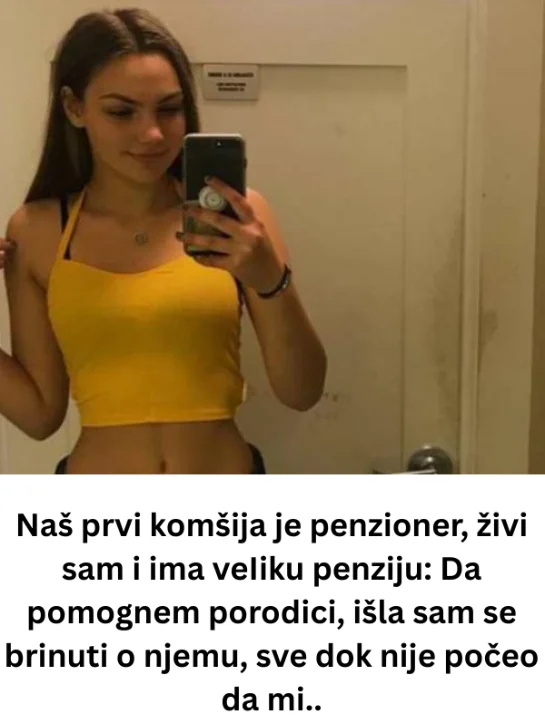 Naš prvi komšija je penzioner, živi sam i ima veIiku penziju: Da pomognem porodici, išla sam se brinuti o njemu, sve dok nije počeo da mi..