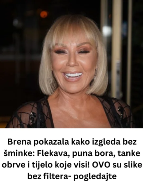 Brena pokazala kako izgleda bez šminke: Flekava, puna bora, tanke obrve i tijelo koje visi! OVO su slike bez filtera- pogledajte