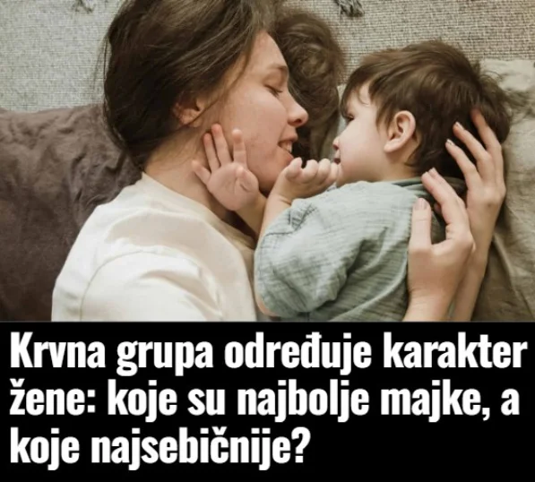Krvna grupa određuje karakter žene: koje su najbolje majke, a koje najsebičnije?