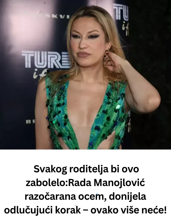 Svakog roditelja bi ovo zabolelo:Rada Manojlović razočarana ocem, donijela odlučujući korak – ovako više neće!