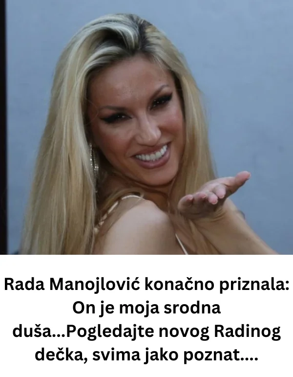 Rada Manojlović konačno priznala: On je moja srodna duša…Pogledajte novog Radinog dečka, svima jako poznat….