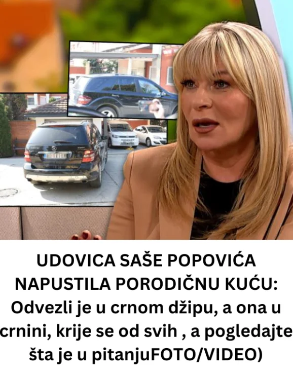 UDOVICA SAŠE POPOVIĆA NAPUSTILA PORODIČNU KUĆU: Odvezli je u crnom džipu, a ona u crnini, krije se od svih , a pogledajte šta je u pitanjuFOTO/VIDEO)