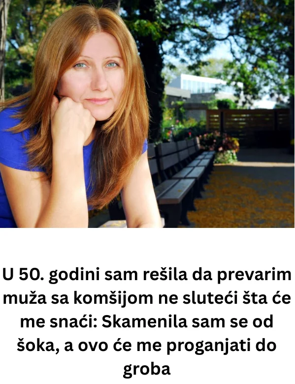 U 50. godini sam rešila da prevarim muža sa komšijom ne sluteći šta će me snaći: Skamenila sam se od šoka, a ovo će me proganjati do groba