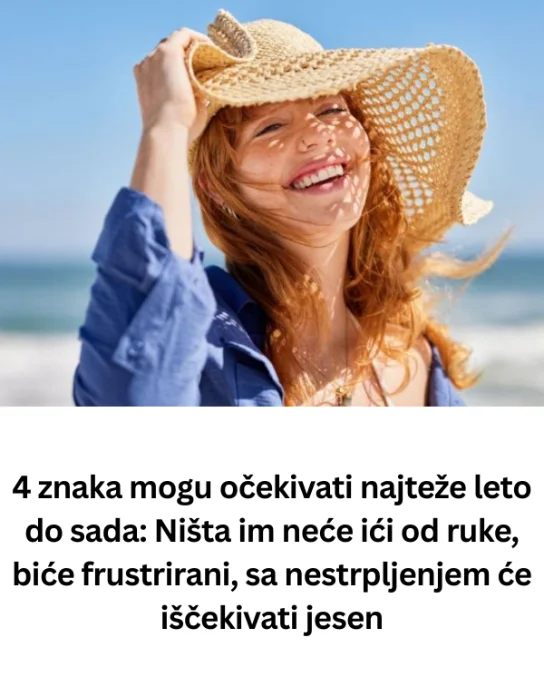 4 znaka mogu očekivati najteže leto do sada: Ništa im neće ići od ruke, biće frustrirani, sa nestrpljenjem će iščekivati jesen
