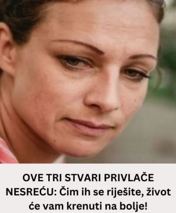OVE TRI STVARI PRIVLAČE NESREĆU: Čim ih se riješite, život će vam krenuti na bolje!