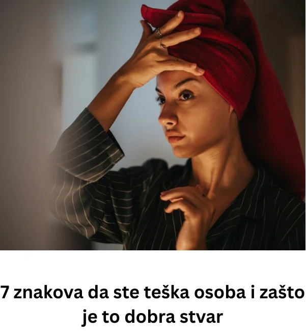 7 znakova da ste teška osoba i zašto je to dobra stvar