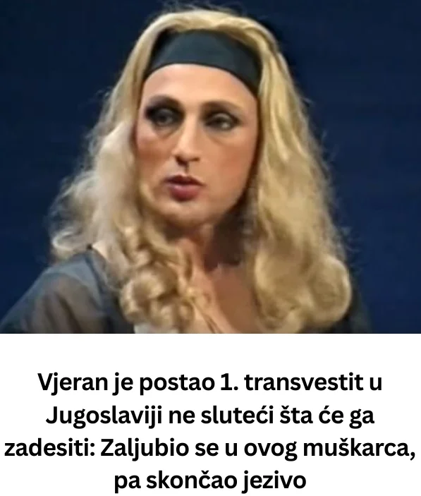 Vjeran je postao 1. transvestit u Jugoslaviji ne sluteći šta će ga zadesiti: Zaljubio se u ovog muškarca, pa skončao jezivo
