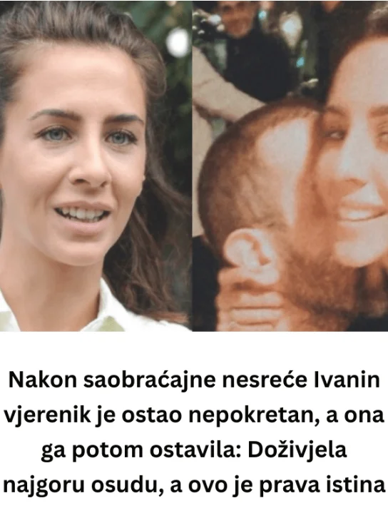 Nakon saobraćajne nesreće Ivanin vjerenik je ostao nepokretan, a ona ga potom ostavila: Doživjela najgoru osudu, a ovo je prava istina