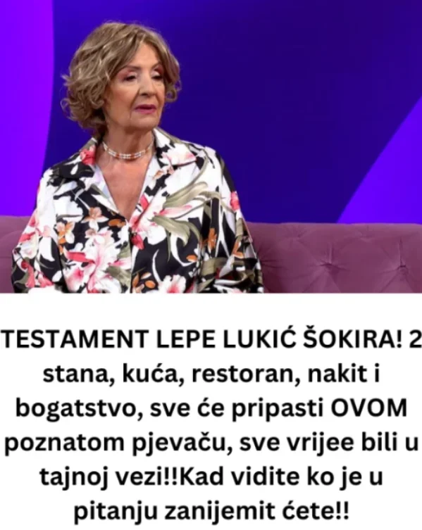 TESTAMENT LEPE LUKIĆ ŠOKIRA! 2 stana, kuća, restoran, nakit i bogatstvo, sve će pripasti OVOM poznatom pjevaču, sve vrijee bili u tajnoj vezi!!Kad vidite ko je u pitanju zanijemit ćete!!