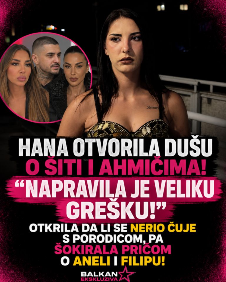 HANA OTVORILA DUŠU O SITI I AHMIĆIMA! „NAPRAVILA JE VELIKU GREŠKU!“ Otkrila da li se Nerio čuje s porodicom, pa ŠOKIRALA pričom o ANELI I FILIPU!
