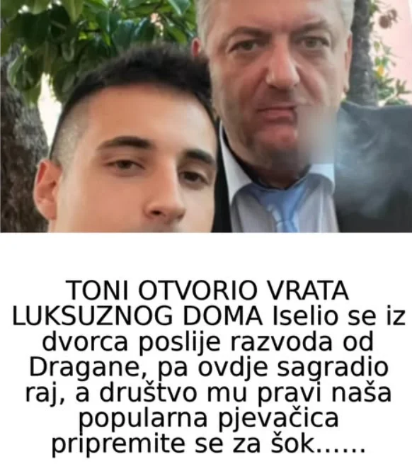 TONI OTVORIO VRATA LUKSUZNOG DOMA Iselio se iz dvorca poslije razvoda od Dragane, pa ovdje sagradio raj, a društvo mu pravi naša popularna pjevačica pripremite se za šok…….