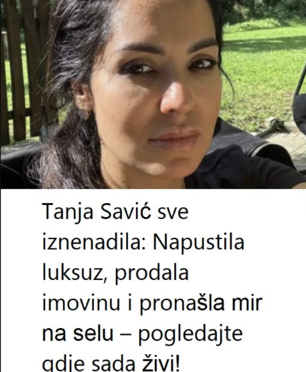 Tanja Savić sve iznenadila: Napustila luksuz, prodala imovinu i pronašla mir na selu – pogledajte gdje sada živi!