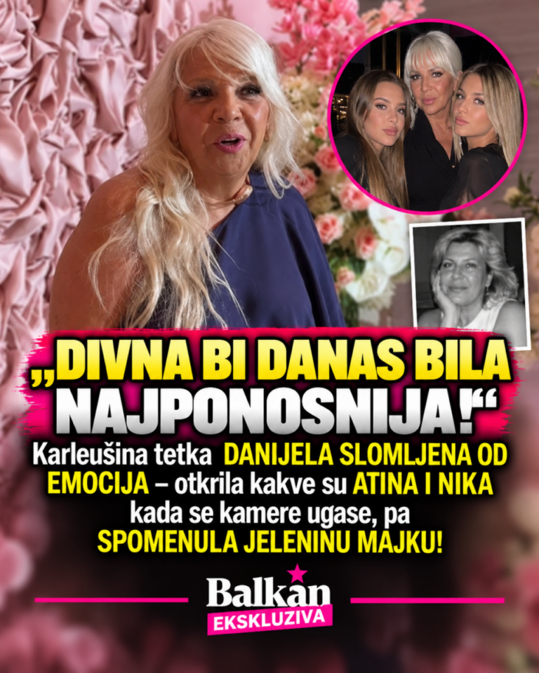 „DIVNA BI DANAS BILA NAJPONOSNIJA!“ Karleušina tetka DANijELA SLOMLJENA OD EMOCIJA – otkrila kakve su ATINA I NIKA kada se kamere ugase, pa SPOMENULA JELENINU MAJKU!