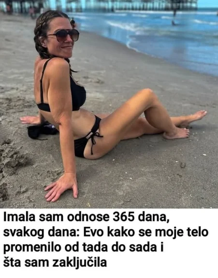 Imala sam odnose 365 dana, svakog dana: Evo kako se moje telo promenilo od tada do sada i šta sam zaključila