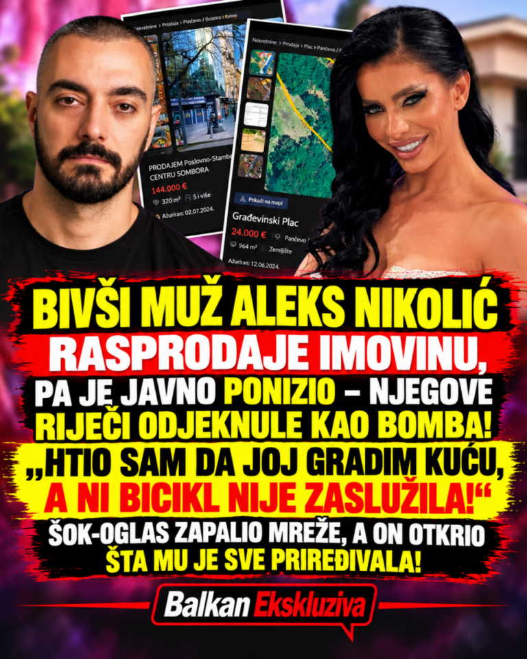 BIVŠI MUŽ ALEKS NIKOLIĆ RASPRODAJE IMOVINU, PA JE JAVNO PONIZIO – NJEGOVE RIJEČI ODJEKNULE KAO BOMBA! „HTIO SAM DA JOJ GRADIM KUĆU, A NI BICIKL NIJE ZASLUŽILA!“ – ŠOK-OGLAS ZAPALIO MREŽE, A ON OTKRIO ŠTA MU JE SVE PRIREĐIVALA!